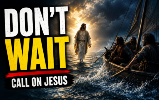 dont wait call on Jesus